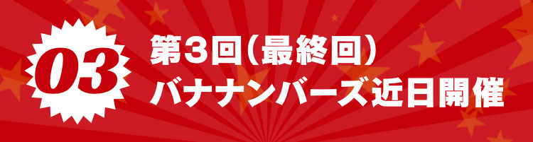 最終回 バナナナンバーズ近日開催