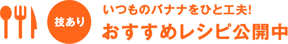 技あり いつものバナナをひと工夫！おすすめレシピ公開中