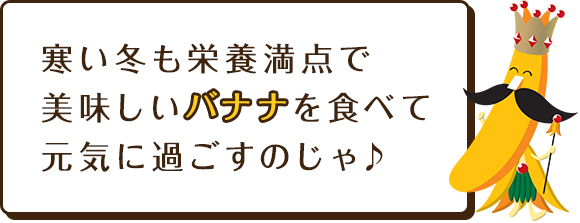 寒い冬も栄養満点で美味しいバナナを食べて元気に過ごすのじゃ♪